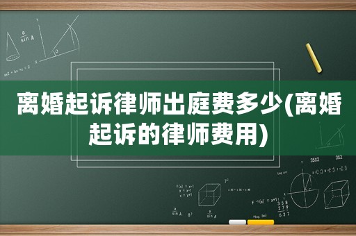 離婚起訴律師出庭費多少(離婚起訴的律師費用)