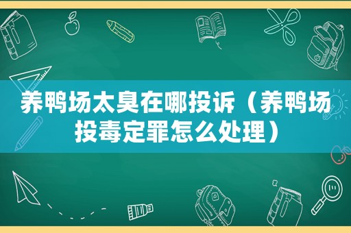養鴨場太臭在哪投訴（養鴨場投毒定罪怎么處理）