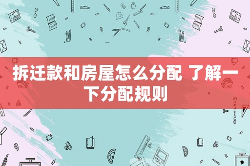 拆遷款和房屋怎么分配 了解一下分配規則