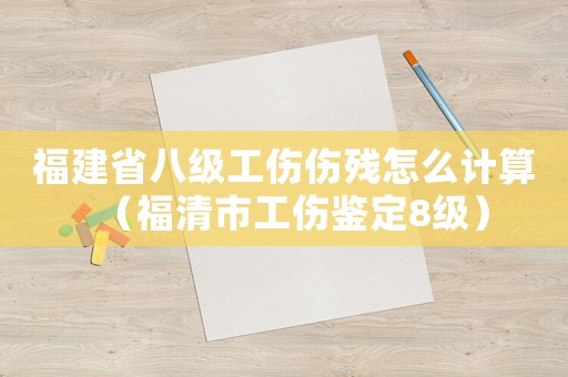 福建省八級工傷傷殘怎么計算（福清市工傷鑒定8級）