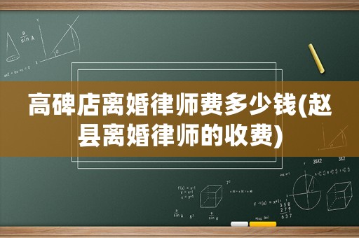 高碑店離婚律師費多少錢(趙縣離婚律師的收費)