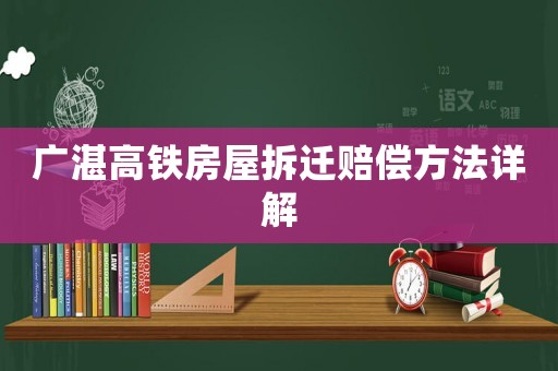 廣湛高鐵房屋拆遷賠償方法詳解