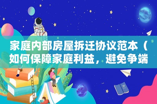 家庭內部房屋拆遷協議范本（如何保障家庭利益，避免爭端）