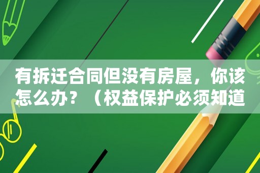 有拆遷合同但沒有房屋，你該怎么辦？（權益保護必須知道的幾個關鍵點）