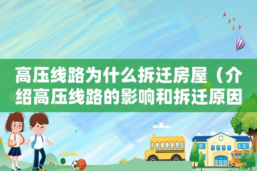 高壓線路為什么拆遷房屋（介紹高壓線路的影響和拆遷原因）