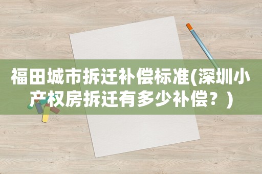福田城市拆遷補償標準(深圳小產權房拆遷有多少補償？)
