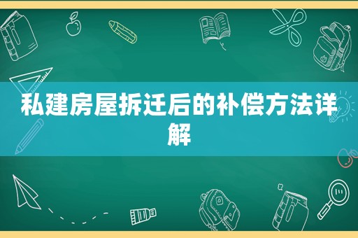 私建房屋拆遷后的補償方法詳解