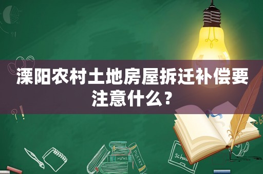 溧陽農(nóng)村土地房屋拆遷補償要注意什么？