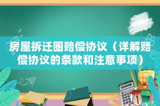 房屋拆遷圈賠償協議（詳解賠償協議的條款和注意事項）