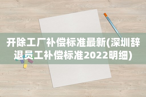 開除工廠補償標準最新(深圳辭退員工補償標準2022明細)