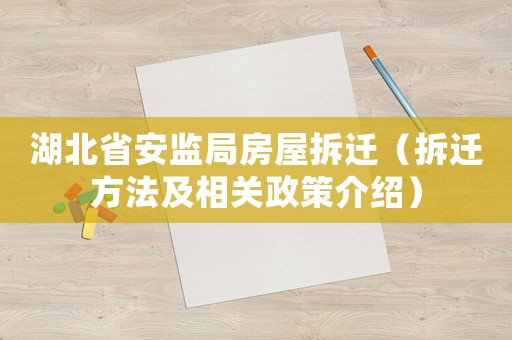 湖北省安監(jiān)局房屋拆遷（拆遷方法及相關(guān)政策介紹）
