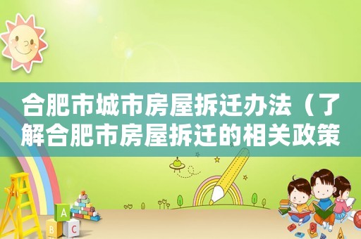 合肥市城市房屋拆遷辦法（了解合肥市房屋拆遷的相關政策）