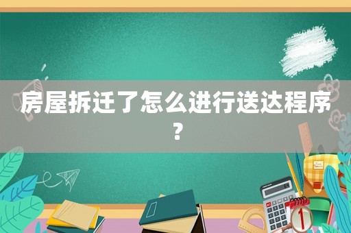 房屋拆遷了怎么進行送達程序？