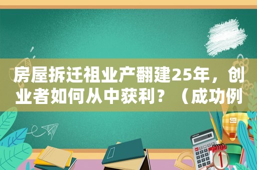 房屋拆遷祖業產翻建25年，創業者如何從中獲利？（成功例子分享）