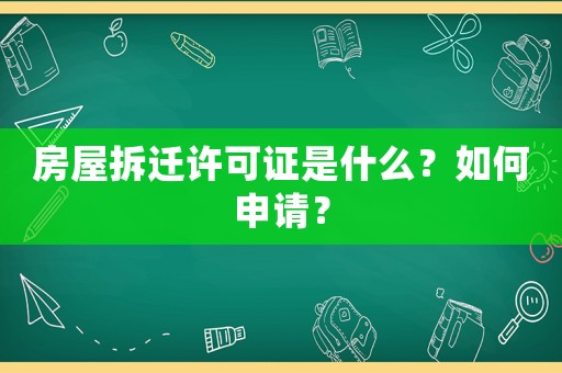 房屋拆遷許可證是什么？如何申請？