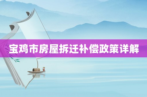 寶雞市房屋拆遷補償政策詳解