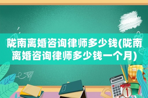 隴南離婚咨詢律師多少錢(隴南離婚咨詢律師多少錢一個月)