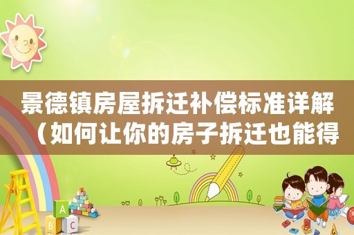 景德鎮(zhèn)房屋拆遷補償標(biāo)準(zhǔn)詳解（如何讓你的房子拆遷也能得到合理賠償）