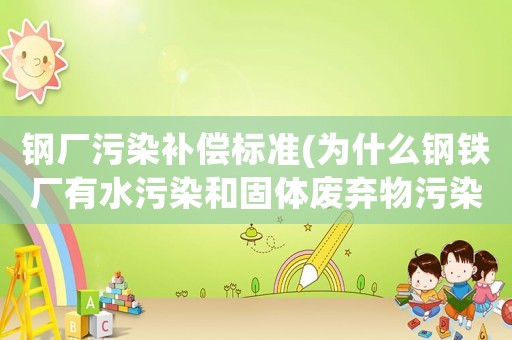 鋼廠污染補償標準(為什么鋼鐵廠有水污染和固體廢棄物污染？)