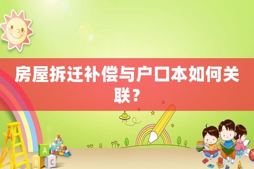 房屋拆遷補(bǔ)償與戶口本如何關(guān)聯(lián)？