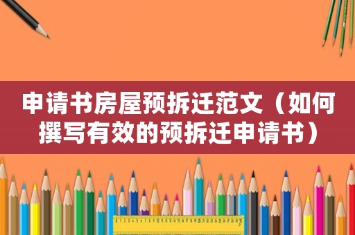 申請書房屋預拆遷范文（如何撰寫有效的預拆遷申請書）