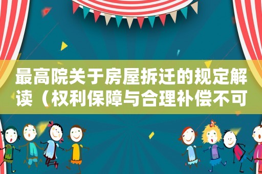 最高院關于房屋拆遷的規定解讀（權利保障與合理補償不可或缺）