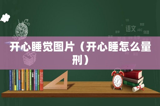 開心睡覺圖片（開心睡怎么量刑）