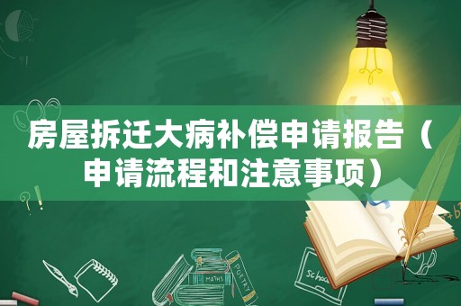房屋拆遷大病補償申請報告（申請流程和注意事項）
