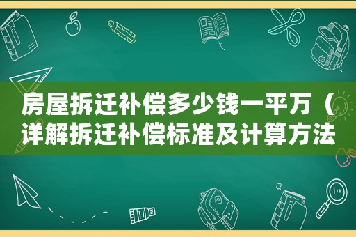 房屋拆遷補(bǔ)償多少錢一平萬（詳解拆遷補(bǔ)償標(biāo)準(zhǔn)及計算方法）