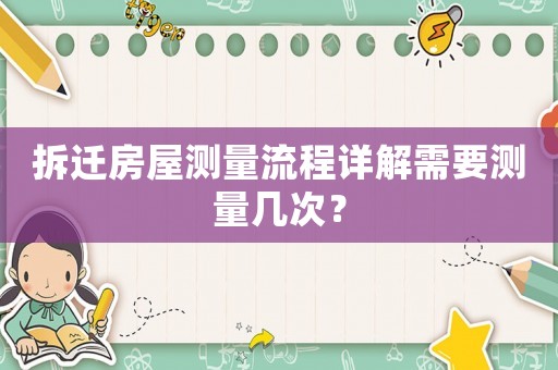 拆遷房屋測量流程詳解需要測量幾次？