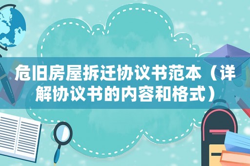 危舊房屋拆遷協議書范本（詳解協議書的內容和格式）
