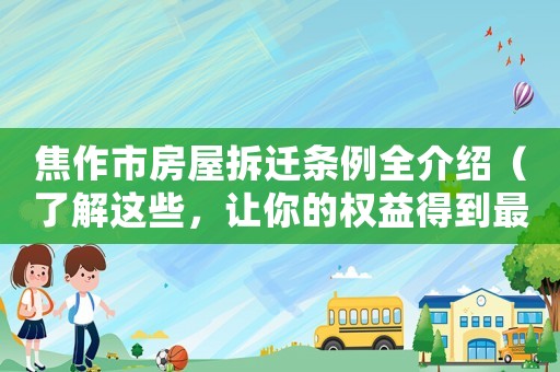焦作市房屋拆遷條例全介紹（了解這些，讓你的權(quán)益得到最大保障）