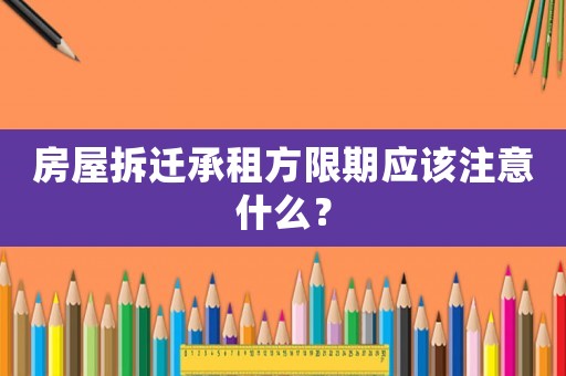 房屋拆遷承租方限期應該注意什么？