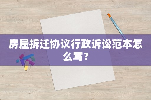 房屋拆遷協議行政訴訟范本怎么寫？