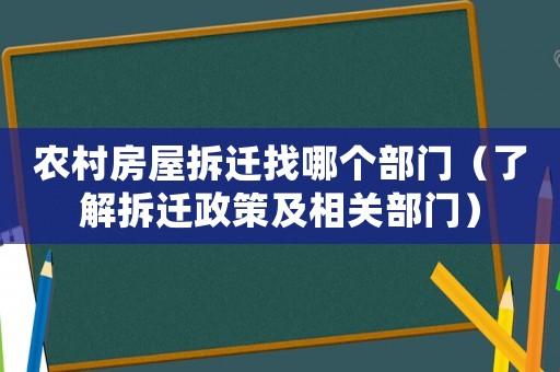 農村房屋拆遷找哪個部門（了解拆遷政策及相關部門）