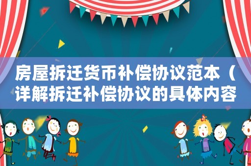 房屋拆遷貨幣補償協(xié)議范本（詳解拆遷補償協(xié)議的具體內容）