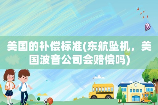 美國的補償標準(東航墜機，美國波音公司會賠償嗎)