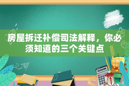 房屋拆遷補償司法解釋，你必須知道的三個關鍵點