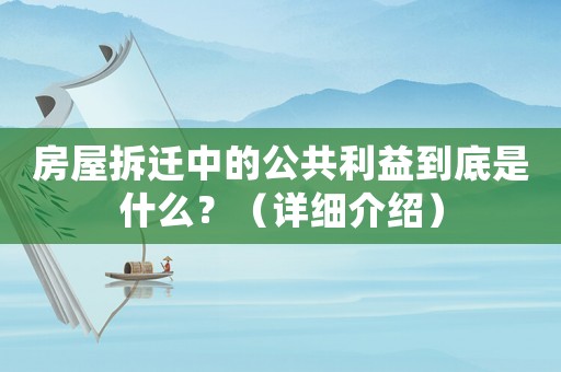 房屋拆遷中的公共利益到底是什么？（詳細介紹）