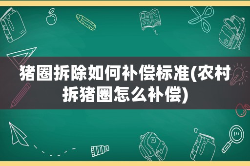 豬圈拆除如何補償標準(農村拆豬圈怎么補償)