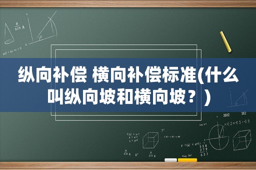 縱向補償 橫向補償標準(什么叫縱向坡和橫向坡？)