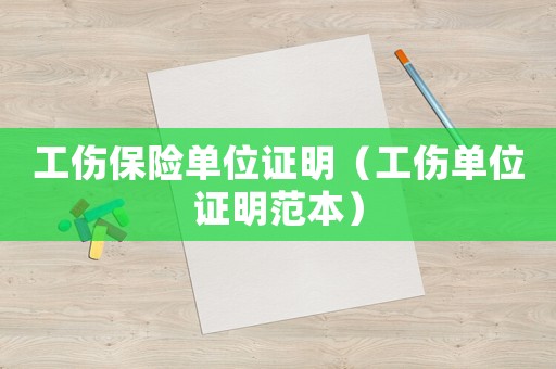 工傷保險(xiǎn)單位證明（工傷單位證明范本）
