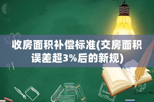 收房面積補償標準(交房面積誤差超3%后的新規)