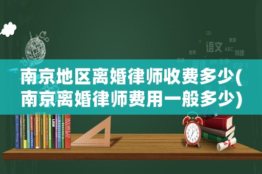 南京地區(qū)離婚律師收費多少(南京離婚律師費用一般多少)