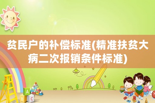 貧民戶的補償標準(精準扶貧大病二次報銷條件標準)