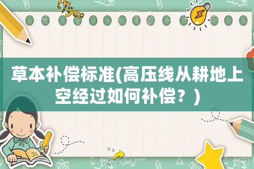 草本補償標(biāo)準(zhǔn)(高壓線從耕地上空經(jīng)過如何補償？)