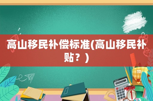 高山移民補償標準(高山移民補貼？)