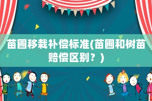 苗圃移栽補償標準(苗圃和樹苗賠償區別？)