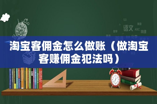 淘寶客傭金怎么做賬（做淘寶客賺傭金犯法嗎）