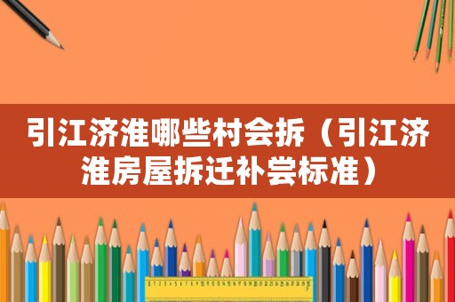 引江濟淮哪些村會拆（引江濟淮房屋拆遷補嘗標準）
